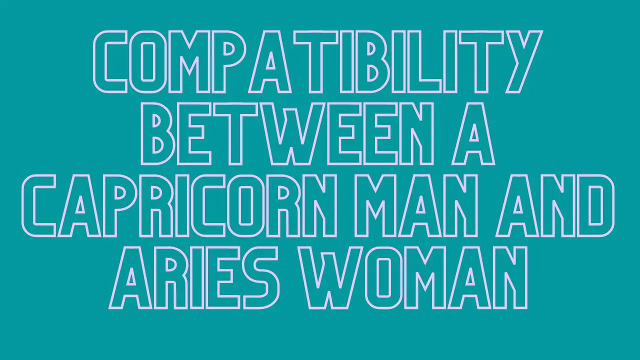 Relationship Compatibility Between A Capricorn Man And Aries Woman ...