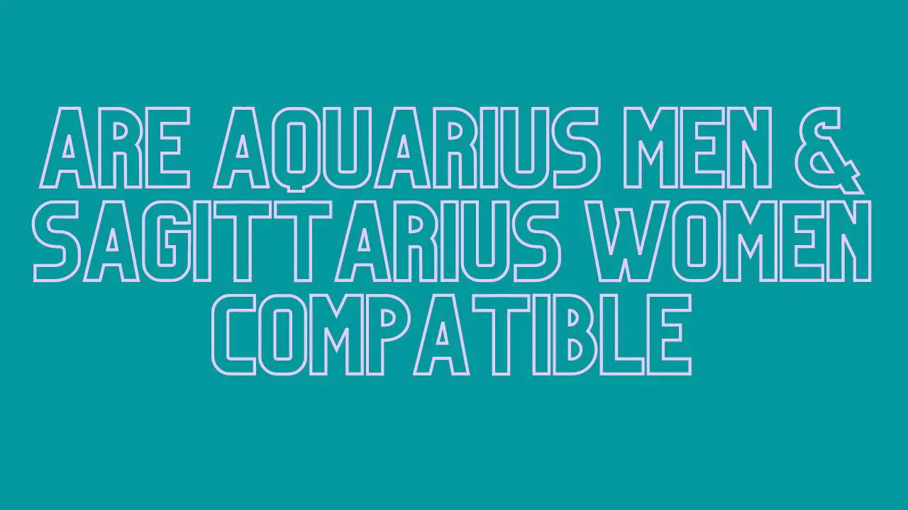 Are Aquarius Men & Sagittarius Women Compatible? - spiritualandsoul.com