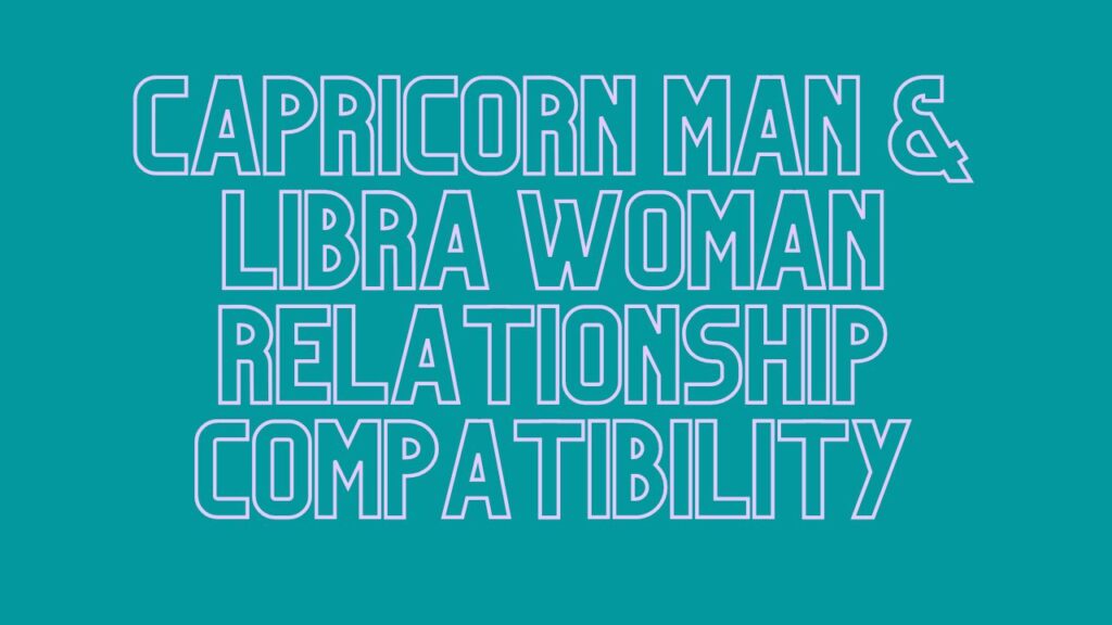 Capricorn Man & Libra Woman Relationship Compatibility - Can It Work ...