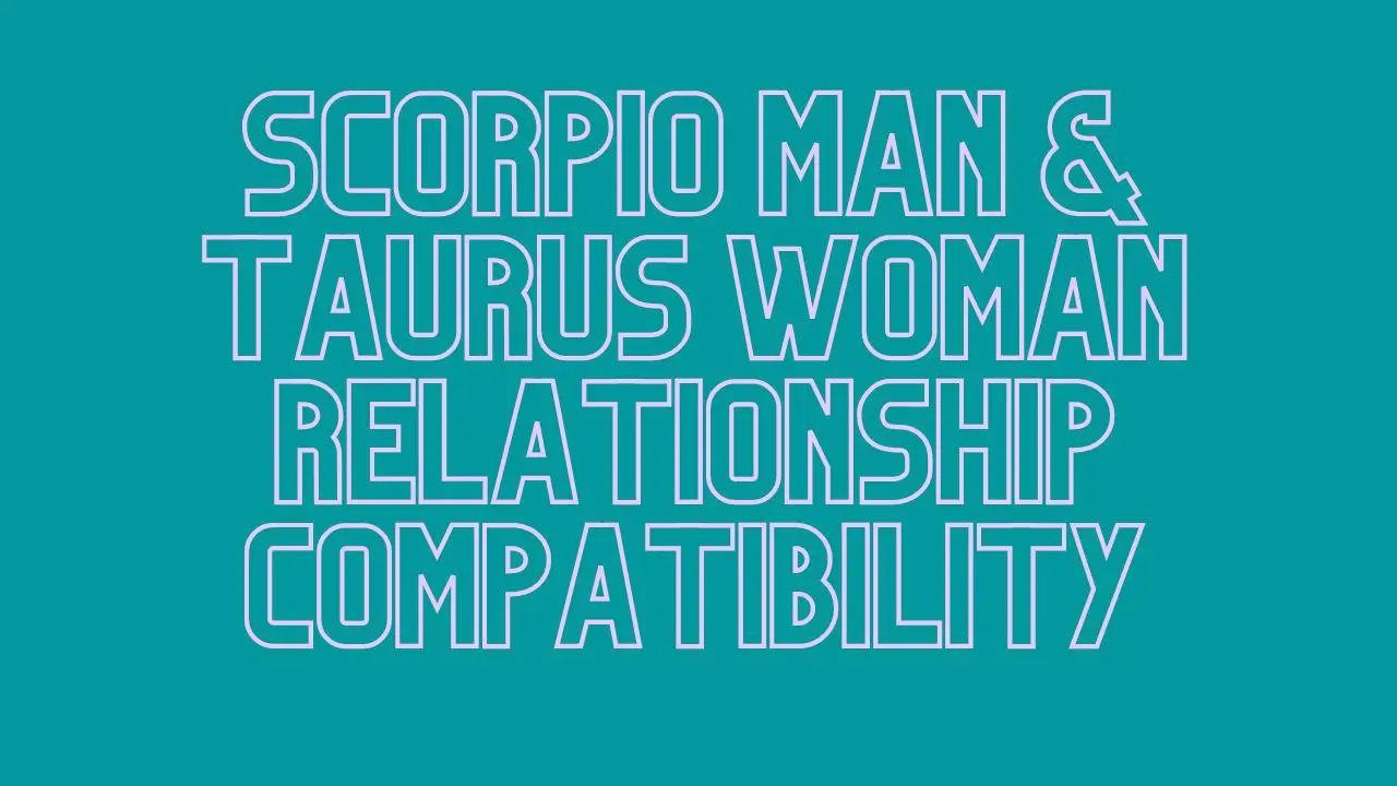 Scorpio Man And Taurus Woman Relationship Compatibility Can It Work