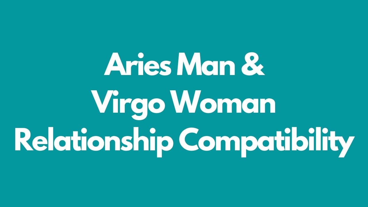 Aries Man & Virgo Woman Relationship Compatibility - spiritualandsoul.com